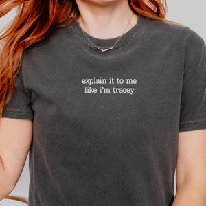 Funny Podcast Shirt: Explain It To Me Like I'm Tracey - Comfort Colors Tee