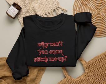 Embroidered Why Can't You Come Stitch Me Up Sweatshirt Comfort Colors The Cure Sweatshirt OR3 Hoodie Olivia Crop Sweatshirt Lyric Hoodie