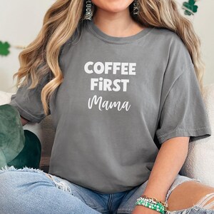 Comfort Colors® Coffee First Mama Shirt, Funny Coffee Lover Mom Shirt, Caffeine First Mom Life Tee, Tired Mama Coffee Shirt, Trendy Mom Tee