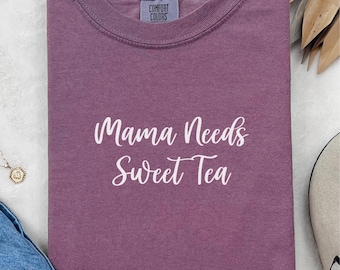 Comfort Colors® Mama Needs Sweet Tea Shirt, Southern Mom Life Tee, Funny Country Mama Shirt, Sweet Tea and Sass Graphic T-Shirt, Mama Shirt
