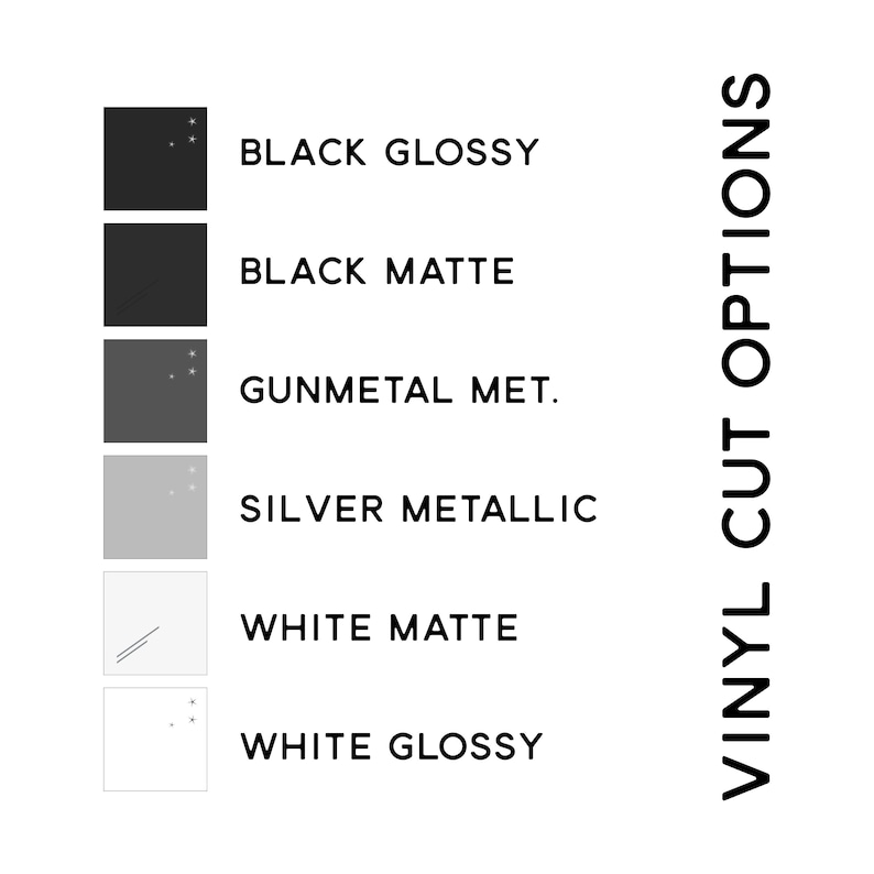 May include: A chart showing six different vinyl cut options: black glossy, black matte, gunmetal metallic, silver metallic, white matte, and white glossy.