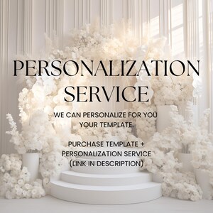 May include: A white floral arrangement with the text "PERSONALIZATION SERVICE". The text also includes "WE CAN PERSONALIZE FOR YOU YOUR TEMPLATE" and "PURCHASE TEMPLATE + PERSONALIZATION SERVICE (LINK IN DESCRIPTION)". The background is a white curtain.