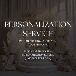 May include: A white floral archway with a white platform in front of it. The text "PERSONALIZATION SERVICE" is displayed above the text "WE CAN PERSONALIZE FOR YOU YOUR TEMPLATE." The text "PURCHASE TEMPLATE + PERSONALIZATION SERVICE (LINK IN DESCRIPTION)" is displayed below the text "WE CAN PERSONALIZE FOR YOU YOUR TEMPLATE."