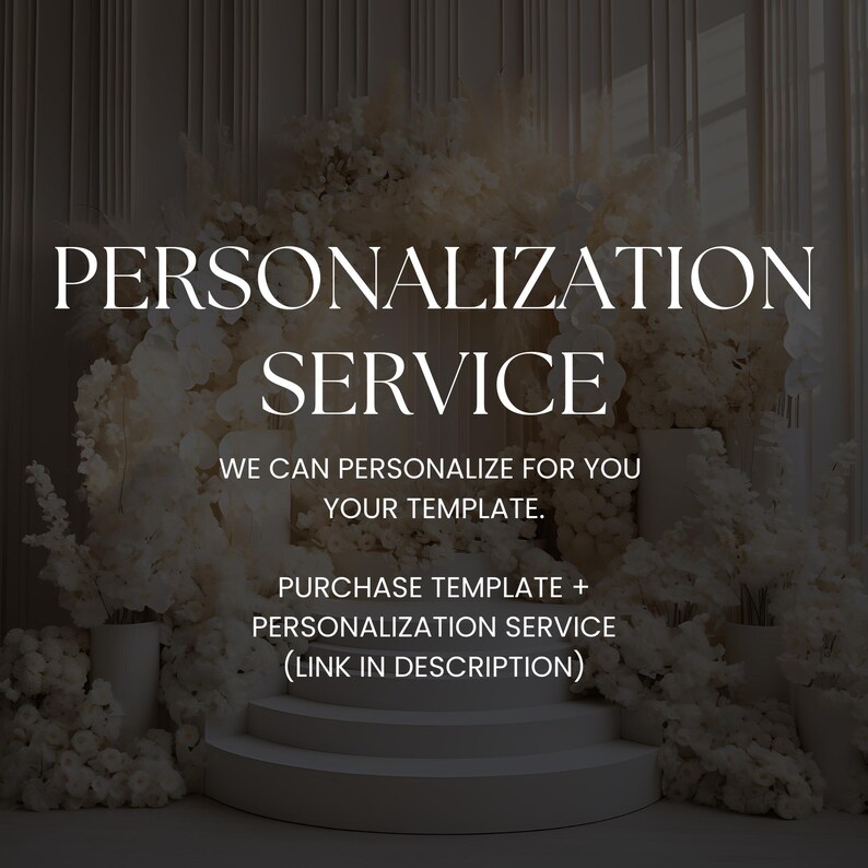 May include: A white floral archway with a white platform in front of it. The text "PERSONALIZATION SERVICE" is displayed above the text "WE CAN PERSONALIZE FOR YOU YOUR TEMPLATE." The text "PURCHASE TEMPLATE + PERSONALIZATION SERVICE (LINK IN DESCRIPTION)" is displayed below the text "WE CAN PERSONALIZE FOR YOU YOUR TEMPLATE."