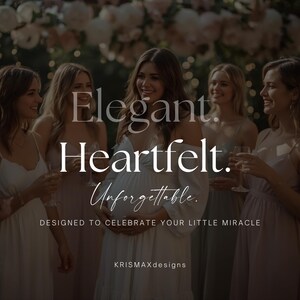 May include: A group of women in elegant dresses, holding glasses, with the text "Elegant. Heartfelt. Unforgettable." and "DESIGNED TO CELEBRATE YOUR LITTLE MIRACLE." The image has a soft, romantic feel, with a focus on celebration.