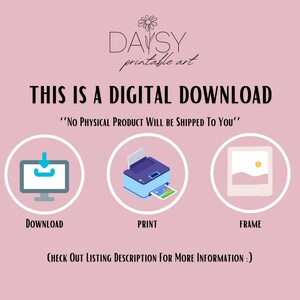 May include: A pink background with the text "DAYSY printable art" in white. The text "THIS IS A DIGITAL DOWNLOAD" is in black. Below the text is a white download icon, a blue printer icon, and a white picture frame icon. The text "DOWNLOAD", "PRINT", and "FRAME" are below each icon. The text "'NO PHYSICAL PRODUCT WILL BE SHIPPED TO YOU'" is in black. The text "CHECK OUT LISTING DESCRIPTION FOR MORE INFORMATION :)" is in black.