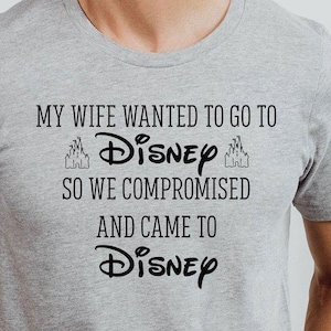 Funny Disney Husband Shirt, My Wife Wanted To Go To Disney, Men&#39;s Disneyworld Shirts, Disney Dad Tee, So We Compromised And Came To Disney