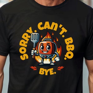 Sorry Can&#39;t BBQ Bye Shirt | Funny Grill Master Shirt | BBQ Lover Gift | Backyard Grilling Humor Tee | Summer Cookout Graphic Design