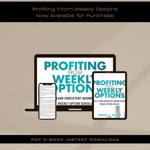 May include: A digital product cover for an e-book titled "Profiting From Weekly Options". The cover features a laptop, tablet, and smartphone displaying the book's title and subtitle: "Learn Consistent Income From Weekly Option Series".