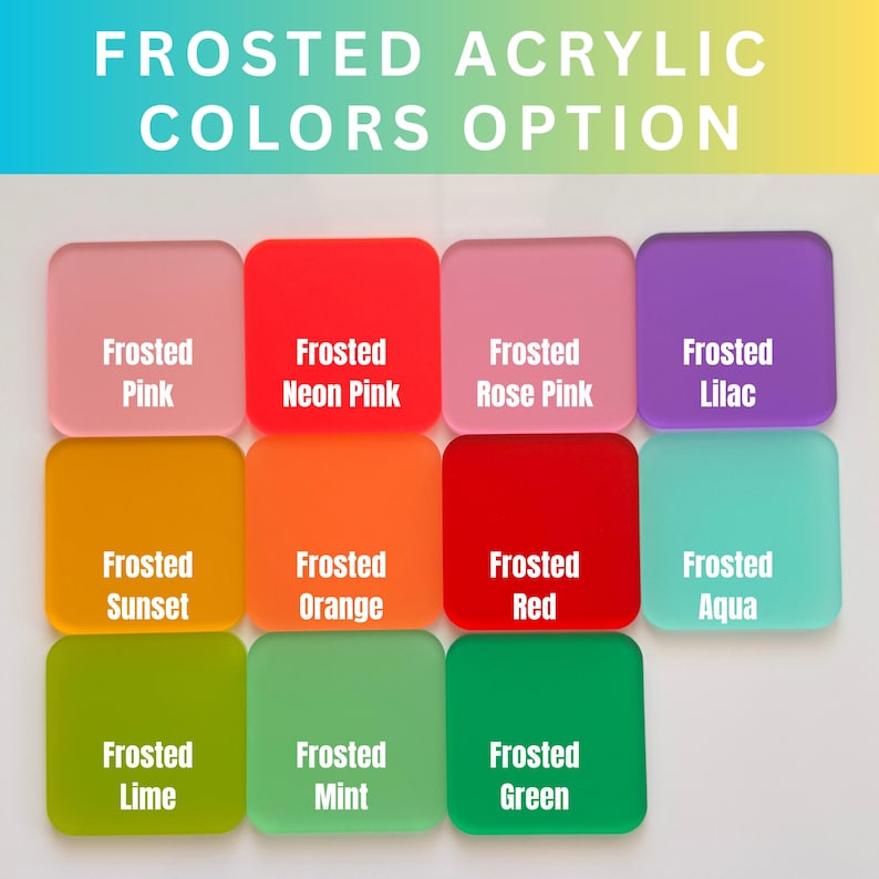 May include: A selection of square frosted acrylic color options. The colors include pink, neon pink, rose pink, lilac, sunset, orange, red, aqua, lime, mint, and green. The text "FROSTED ACRYLIC COLORS OPTION" is at the top.