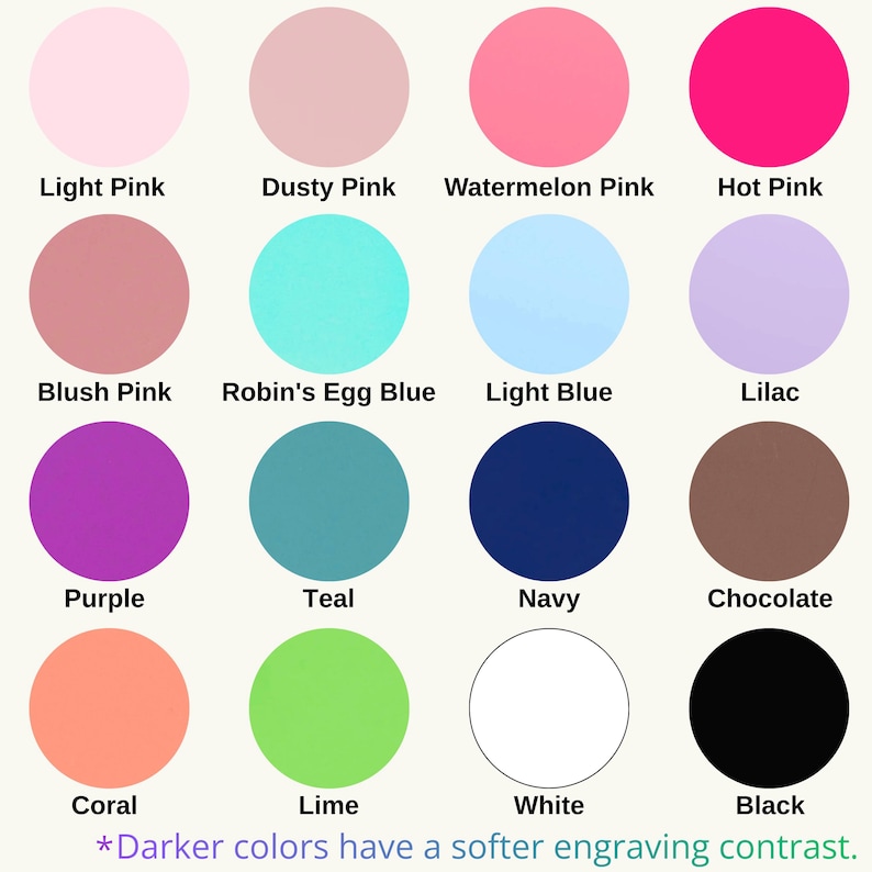 May include: A color chart featuring sixteen circular color swatches, each labeled with a color name. Colors include pinks, blues, purple, teal, navy, chocolate, coral, lime, white, and black. Text at the bottom states, "Darker colors have a softer engraving contrast."