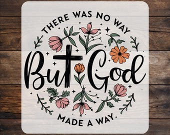 May include: A white iron-on transfer with a floral design and the text "There was no way But God made a way."