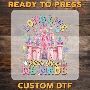 Disney Long Live All The Magic We Made DTF Transfer, Disneyland Castle Ready To Press, Full Color DTF Print, Heat Press DTF, Cold Peel Dtf