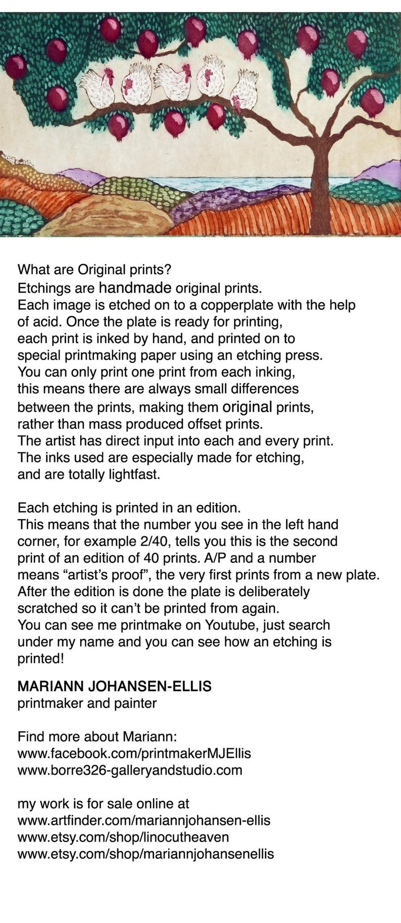 May include: A close-up of a text description explaining the process of creating original prints. The text mentions that each print is hand-inked and printed on special paper using an etching press. The text also mentions that the artist has direct input into each print and that the inks used are lightfast. The text also mentions that each etching is printed in an edition and that the number in the corner indicates the print number in the edition. The text also mentions that the plate is scratched after the edition is complete so that no more prints can be made. The text also mentions that the artist's proof is the very first print from a new plate. The text also mentions that the artist's work is for sale online at the websites listed below. The text also mentions that the artist's name is Mariann Johansen-Ellis.