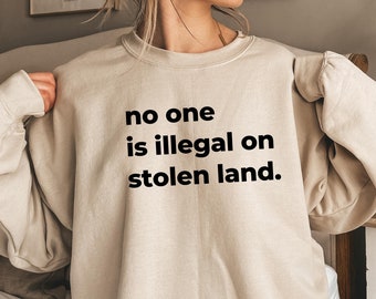 No One Is Illegal On Stolen Land Sweatshirt, Immigration Shirt, Anti Racism Crewneck, Activist Protest Shirt, Immigrant Shirt