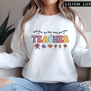 Floral Teach Sweatshirt, Teacher Appreciation Gift, Gift for Teacher, Teacher Life Hoodie, Floral Shirt, Teacher Gift, Custom Teacher Shirt