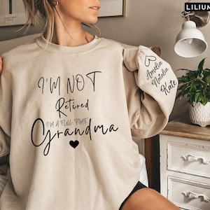 Custom Retired Grandma Sweatshirt, I&#39;m Not Retired I&#39;m a Full Time Grandma Sweatshirt, Gift for Mother&#39;s Day, Retired Shirt for Grandma