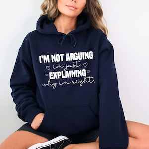 May include: A navy blue hoodie with a white graphic that says "I'm not arguing I'm just explaining why I'm right."