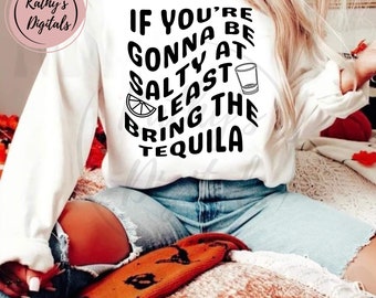 Instant Digital Download PNG Graphic If You're Gonna Be Salty At Least Bring The Tequila Sublimation Trendy Tubblers Tshirts Stickers