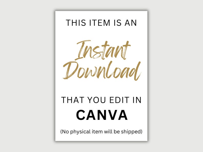 May include: A white sign with black text that reads "THIS ITEM IS AN Instant Download THAT YOU EDIT IN CANVA (No physical item will be shipped)". The words "Instant Download" are in gold script.