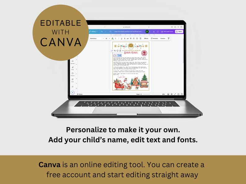 May include: A laptop computer displaying a digital document with a Christmas-themed illustration of Santa Claus in a sleigh with reindeer. The document is titled "A Letter From Santa Claus". The text on the screen reads "Dear [Child's Name], I hope you are having a wonderful Christmas season. I am so excited to be coming to your house on Christmas Eve. I have been watching you all year long and I am so proud of all the good things you have done. I know you have been working hard at school and being kind to others. I am so happy to be your Santa Claus. Love, Santa Claus". The laptop is open and the screen is lit up. The laptop is on a white surface. The text "Editable with Canva" is displayed in a gold circle in the top left corner of the image. The text "Personalize to make it your own. Add your child's name, edit text and fonts." is displayed below the laptop. The text "Canva is an online editing tool. You can create a free account and start editing straight away" is displayed below the previous text.