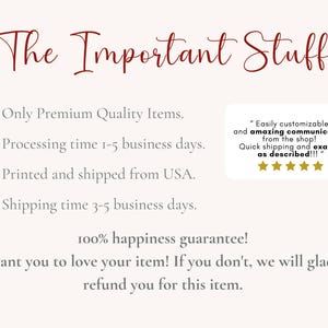 May include: A text-based image with a red heading that reads "The Important Stuff:". The text below the heading lists information about the shop's policies, including processing time, shipping time, and a 100% happiness guarantee. The text also includes a customer review with five stars and a quote that reads "Easily customizable and amazing communication from the shop! Quick shipping and exactly as described!!!"