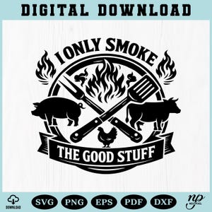 May include: A black and white digital download graphic with the text "I Only Smoke The Good Stuff." The design features a pig, cow, and chicken, along with crossed grilling tools and flames.