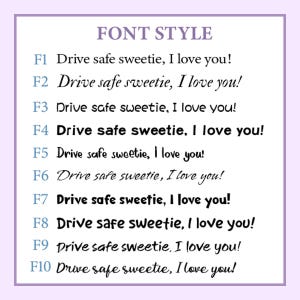 May include: A graphic with the words "FONT STYLE" at the top, followed by ten lines of the phrase "Drive safe sweetie, I love you!" in different fonts. The text is in black on a white background, with a lavender border.