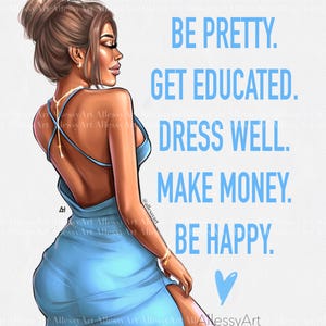 Peut inclure: Illustration d'une femme en robe bleu clair avec le texte "BE PRETTY. GET EDUCATED. DRESS WELL. MAKE MONEY. BE HAPPY." L'œuvre représente une femme aux cheveux bruns en chignon et des bijoux dorés.