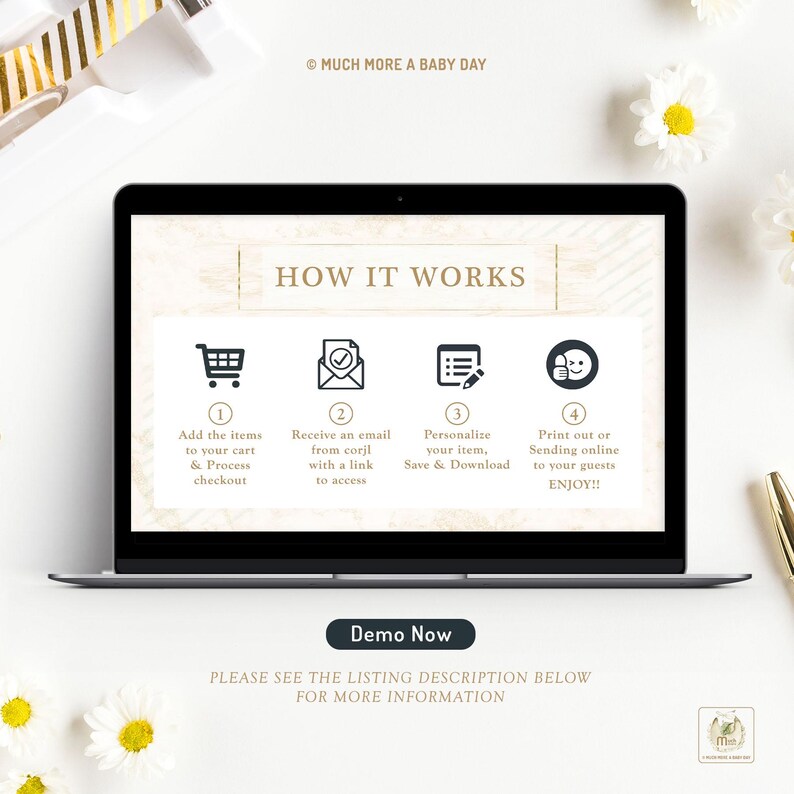 May include: A laptop screen displaying a how-it-works guide for a digital product. The guide shows four steps: adding items to a cart, receiving an email with a link, personalizing the item, and printing or sending online. The text "MUCH MORE A BABY DAY" and "Demo Now" are also visible on the screen.