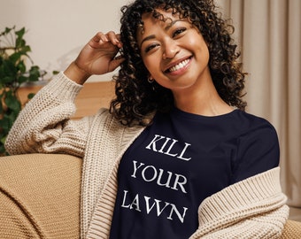 Kill Your Lawn - (Women's Relaxed T-Shirt),  Native Plants, Anti-Lawn, Pollinator Shirt, Prairie, Gardener Gift