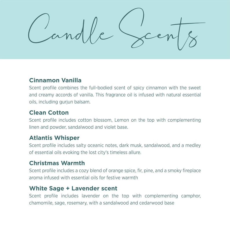 May include: A list of candle scents with descriptions of each scent profile. The scents include Cinnamon Vanilla, Clean Cotton, Atlantis Whisper, Christmas Warmth, and White Sage + Lavender scent.