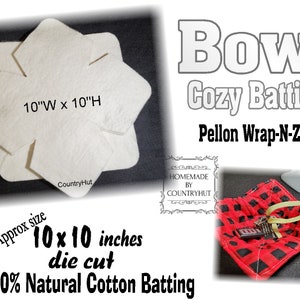 May include: A white 10 inch by 10 inch square of cotton batting, die cut into a bowl shape. The batting is labeled "10"W x 10"H" and "Approx size 10x10 inches die cut - 100% Natural Cotton Batting". The image also shows a red and black checkered fabric bowl with a yellow ribbon, labeled "Bowl Cozy Batting Pellon Wrap-N-Zap" and "Homemade by CountryHut".