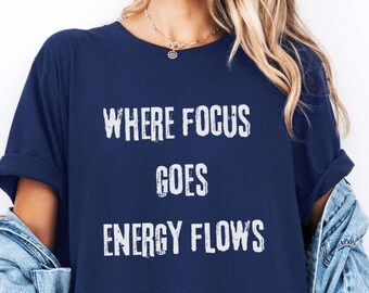 Where Focus goes Energy Flows motivational Tee, inspired by Tony Robbins on quality all cotton t-shirt good for gifting men women LOA friend