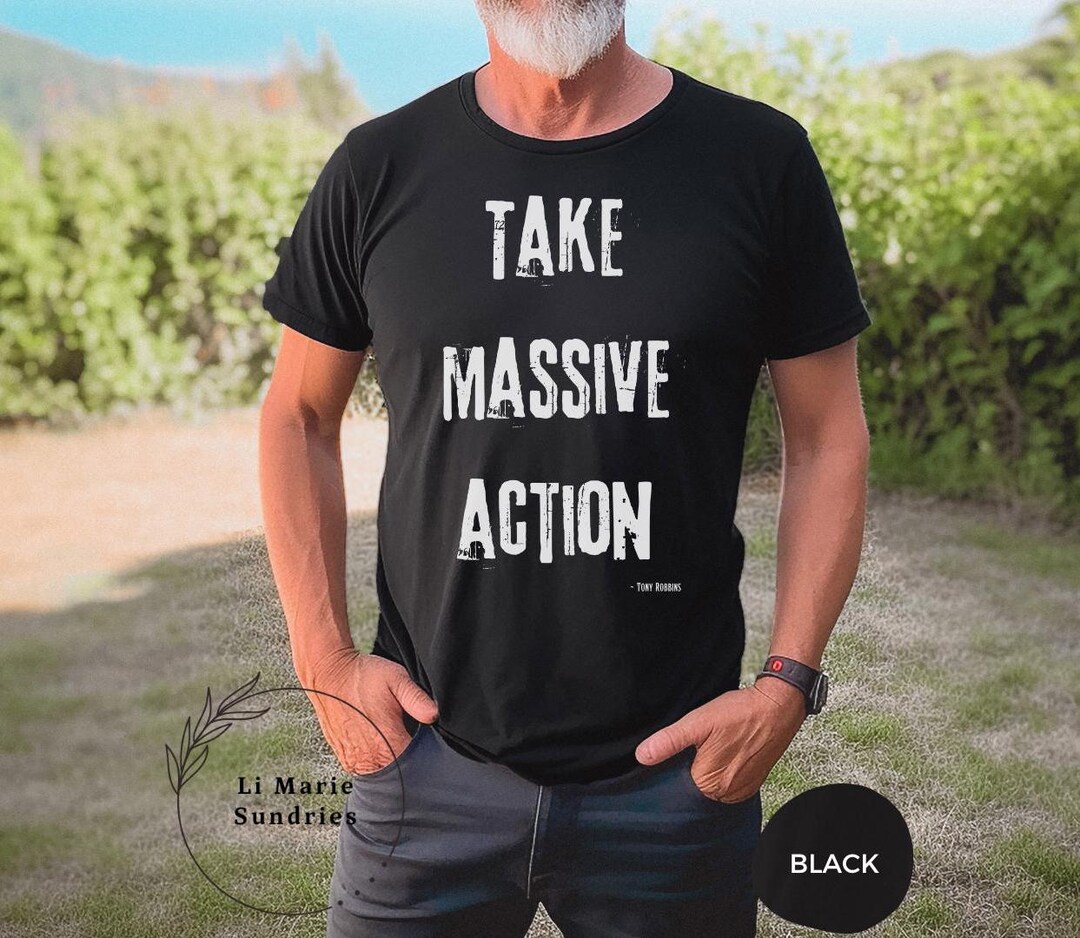 Take Massive Action - Tony Robbins Inspired Quote Shirt Quality All ...