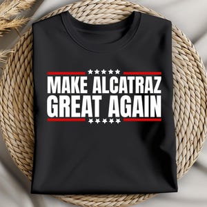 Funny Make Alcatraz Great Again Png ,MAGA Png, Trump Funny Design, Funny Political Statement Tee,