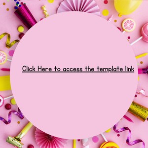 May include: A pink background with a white circle in the center. The circle has the text "Click Here to access the template link" in black. The background is decorated with confetti, party favors, and candy.