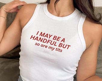 I May Be A Handful But So Are My Tits Tank Top, Funny Adult Humor Quote Rib Racer Tee, Coquette Graphic Crop Top, Vintage 90s Style Shirt