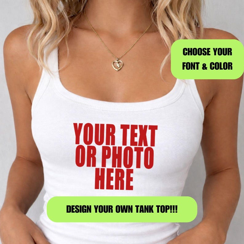 May include: A white ribbed tank top featuring the red text YOUR TEXT OR PHOTO HERE printed on the chest. The image includes green rectangular overlays with the text CHOOSE YOUR FONT & COLOR and DESIGN YOUR OWN TANK TOP!!! in black lettering.
