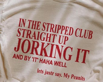 Könnte beinhalten: Ein beiges T-Shirt mit rotem Text, der "IN THE STRIPPED CLUB STRAIGHT UP JORKING IT AND BY 'IT' HAHA WELL lets justr say. My Peanits" lautet.