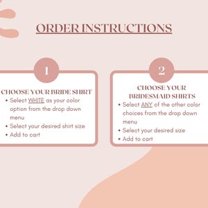 May include: A pink and white graphic with instructions for ordering bridesmaid shirts. The graphic includes two boxes with the numbers 1 and 2. Box 1 says "Choose your bride shirt" and includes instructions to select white as the color option from the drop down menu, select the desired shirt size, and add to cart. Box 2 says "Choose your bridesmaid shirts" and includes instructions to select any of the other color choices from the drop down menu, select the desired size, and add to cart.