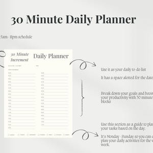 May include: A black and white printable daily planner with a 30-minute increment schedule from 5am to 11pm. The planner has a space for the date and a section for daily tasks. The text "30 Minute Increment Daily Planner" is at the top of the page.