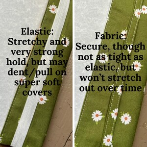 Puede incluir: Dos tiras de tela verde con un patr&oacute;n de margaritas blancas. La tira izquierda presenta una banda el&aacute;stica blanca con el texto: Elastic: Stretchy and very strong hold, but may dent/pull on super soft covers. La tira derecha tiene una banda de tela con el texto: Fabric: Secure, though not as tight as elastic, but won't stretch out over time.