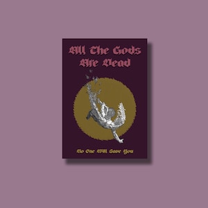 May include: A dark purple poster with the text "All the Gods Are Dead" in a gothic font. The poster features a black and white illustration of a person falling from a golden circle with the text "No One Will Save You" at the bottom.