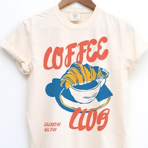 Coffee Shirt, Coffee Club T Shirt, Retro Coffee Shirt, Croissant, Foodie T-Shirt, Coffee Lover, Vintage Aesthetic, Retro Graphic Tee, French