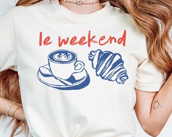 Weekend Shirt, Coffee Tshirt, Croissant Shirt, French T Shirt, Weekending T-Shirt, Le Weekend, Cafe Aesthetic, Coffee and Croissant