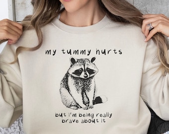 My Tummy Hurts Sweatshirt, My Tummy Hurts But I'm Being Really Brave About It Sweatshirt, Funny Meme Sweatshirt, Raccoon Meme Shirt