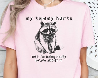My Tummy Hurts But I'm Being Really Brave About It, Meme TShirt, Funny Meme T Shirts, Raccoon Shirt, Funny Shirt, Meme TShirt, Meme Shirts