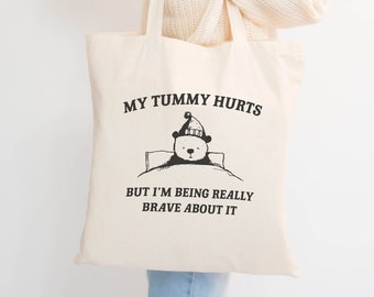 My Tummy Hurts But I'm Being Really Brave About It, Tote Bag, Funny Tote Bags, Meme Tote Bag, Cute Tote Bags, My Tummy Hurts, Gift for Her