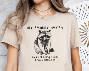 My Tummy Hurts But I'm Being Really Brave About It Shirt, Raccoon Shirt, Funny Shirt, Meme Shirt, My Tummy Hurts Shirt, Funny Raccoon Shirts